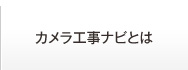 カメラ工事ナビとは