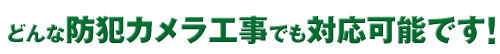 どんな防犯カメラ工事でも対応可能です！